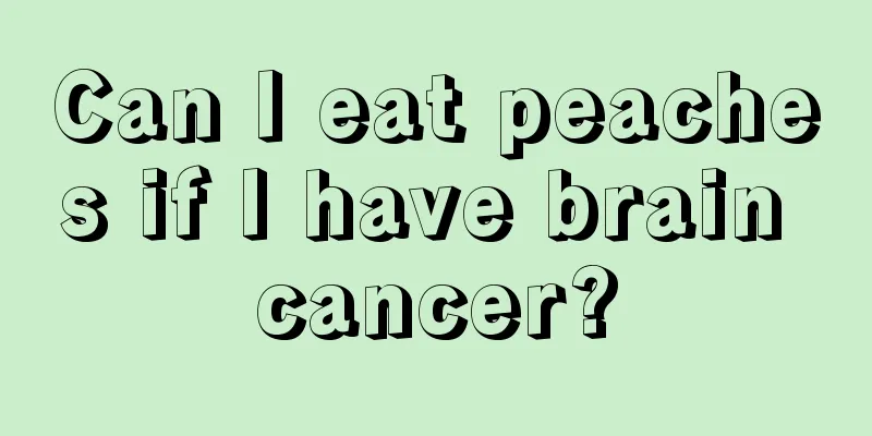 Can I eat peaches if I have brain cancer?