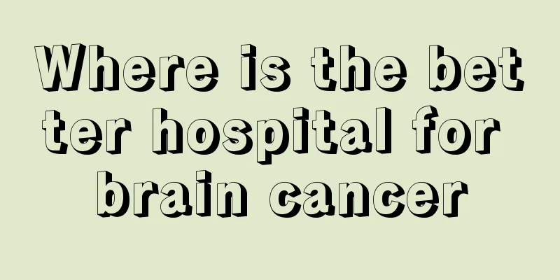 Where is the better hospital for brain cancer