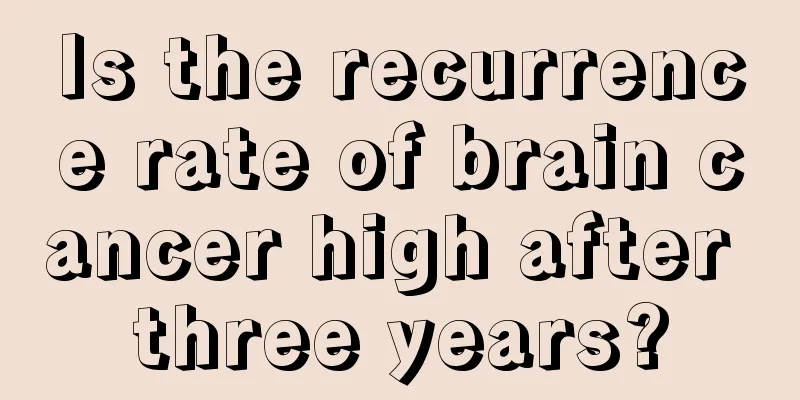 Is the recurrence rate of brain cancer high after three years?
