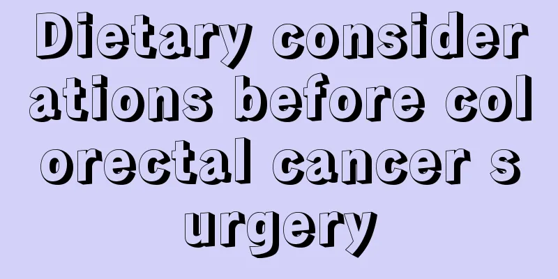 Dietary considerations before colorectal cancer surgery