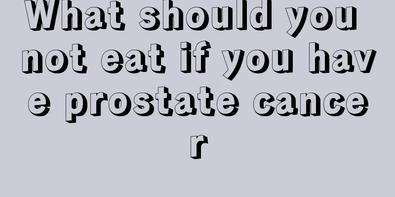 What should you not eat if you have prostate cancer