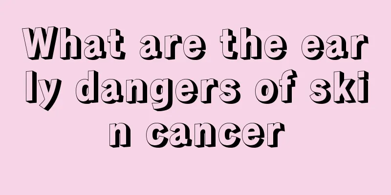 What are the early dangers of skin cancer