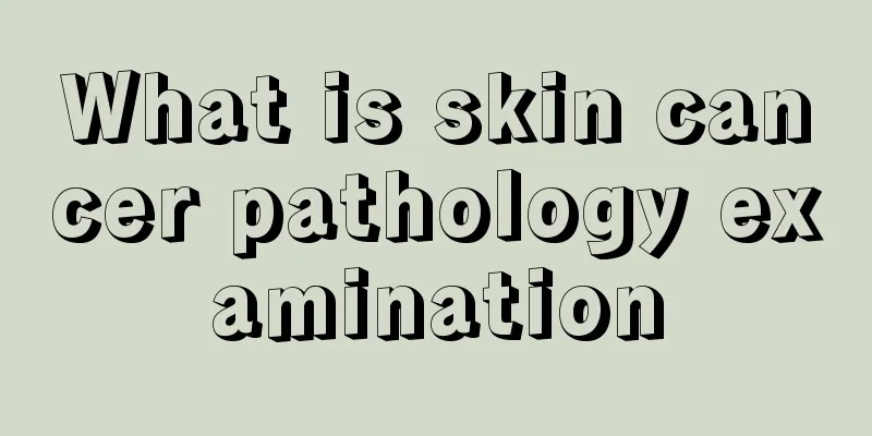What is skin cancer pathology examination