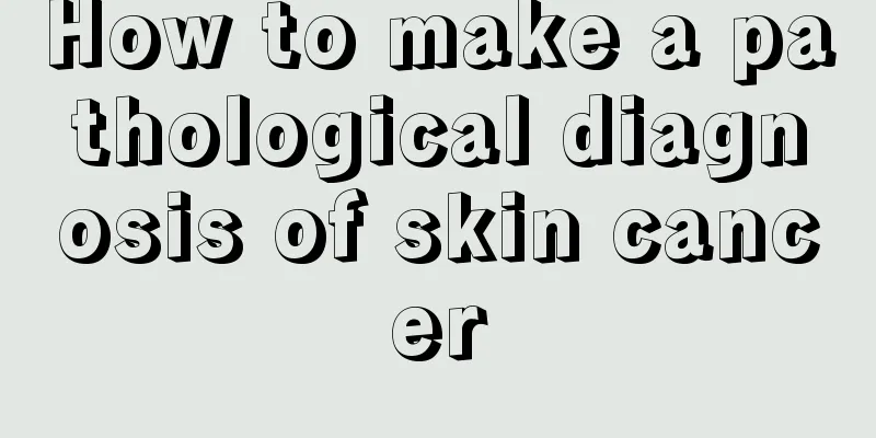 How to make a pathological diagnosis of skin cancer