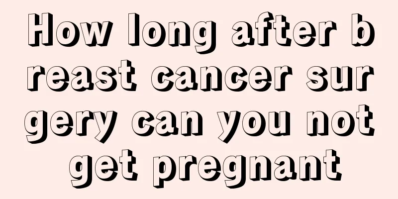 How long after breast cancer surgery can you not get pregnant