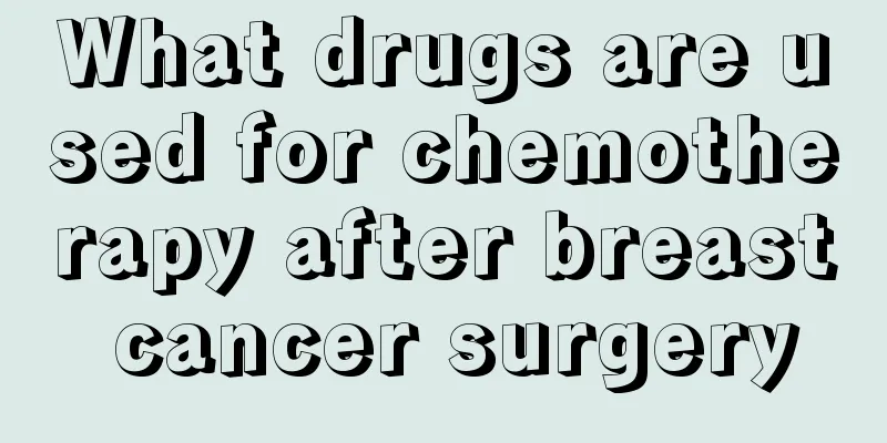 What drugs are used for chemotherapy after breast cancer surgery