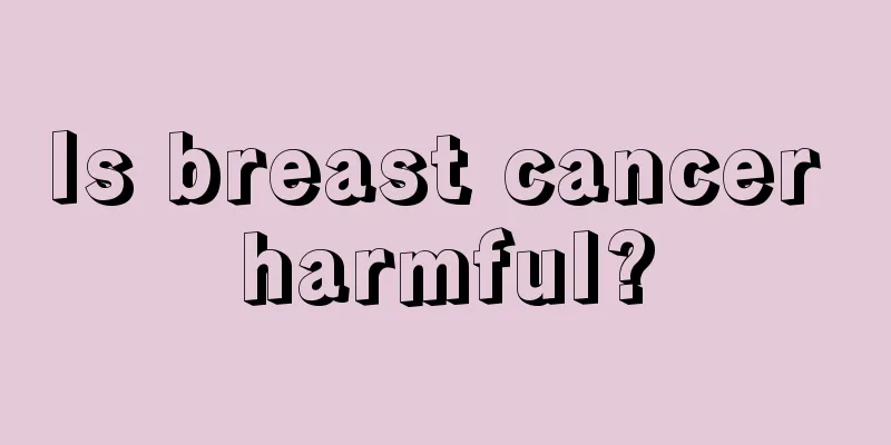 Is breast cancer harmful?