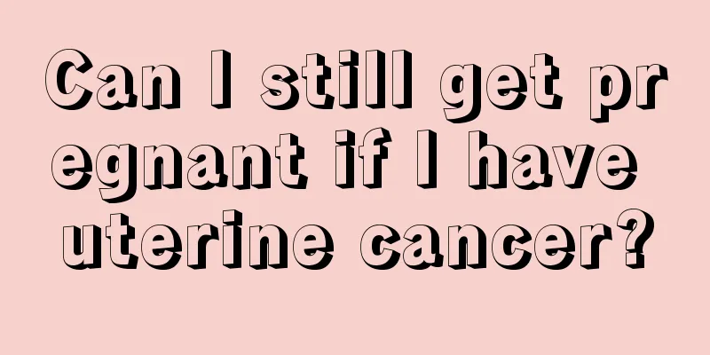 Can I still get pregnant if I have uterine cancer?
