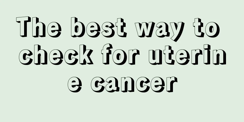 The best way to check for uterine cancer