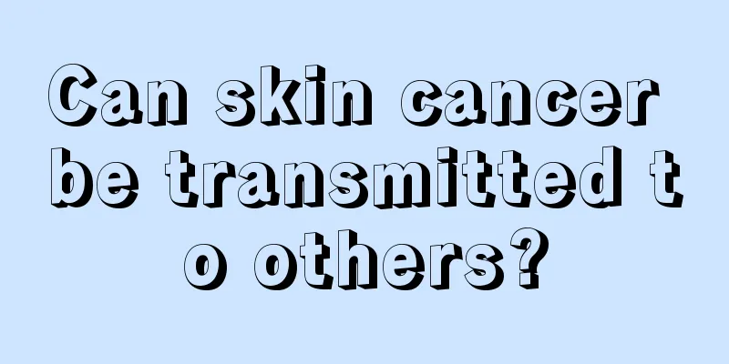 Can skin cancer be transmitted to others?