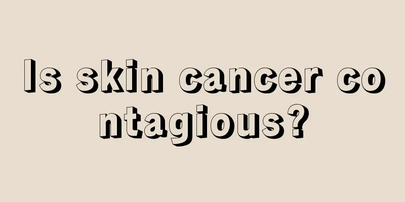 Is skin cancer contagious?