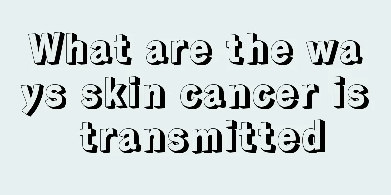 What are the ways skin cancer is transmitted