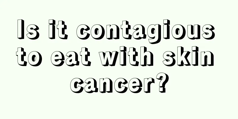 Is it contagious to eat with skin cancer?