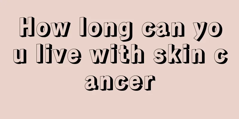 How long can you live with skin cancer