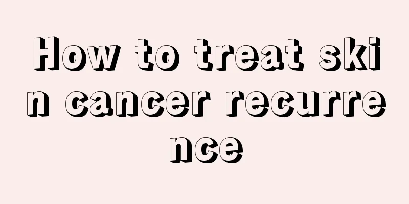 How to treat skin cancer recurrence
