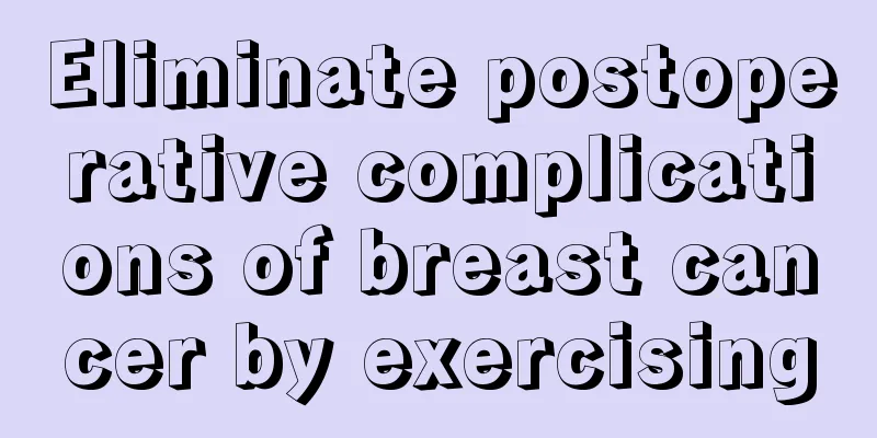 Eliminate postoperative complications of breast cancer by exercising