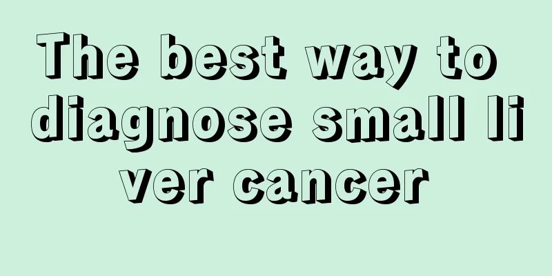 The best way to diagnose small liver cancer