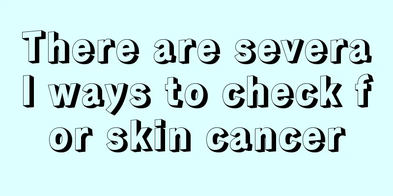There are several ways to check for skin cancer