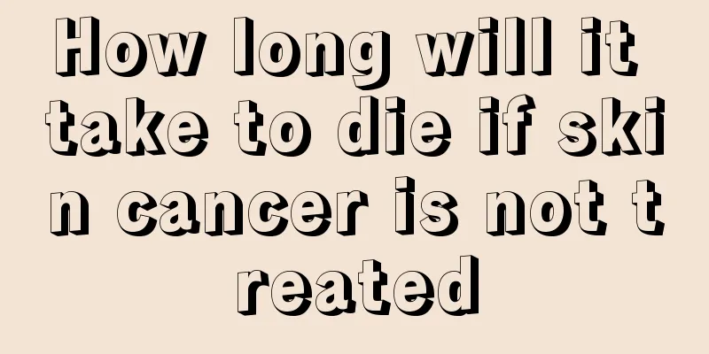 How long will it take to die if skin cancer is not treated