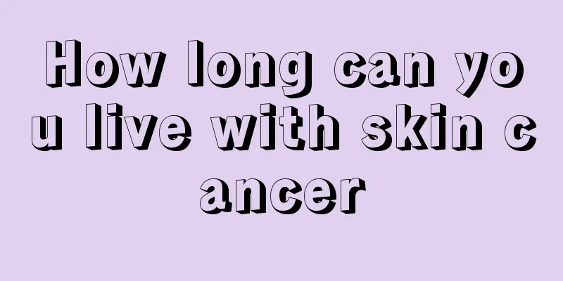 How long can you live with skin cancer
