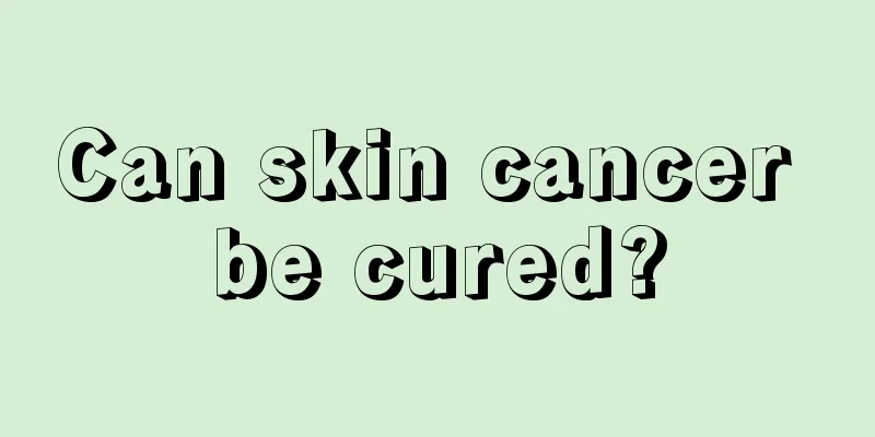 Can skin cancer be cured?