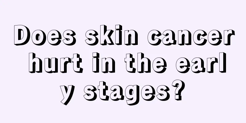 Does skin cancer hurt in the early stages?