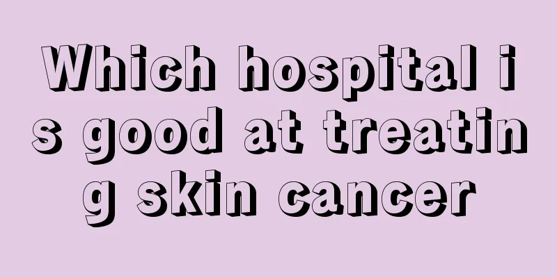 Which hospital is good at treating skin cancer