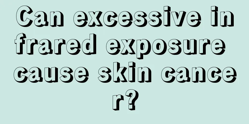 Can excessive infrared exposure cause skin cancer?
