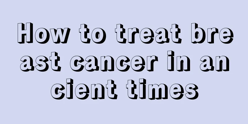 How to treat breast cancer in ancient times