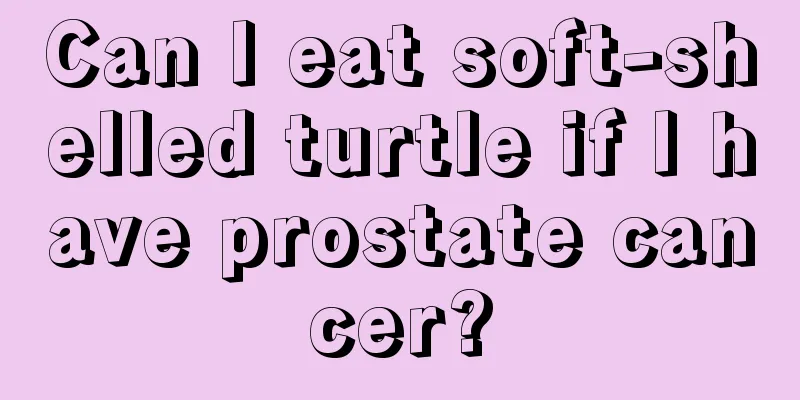 Can I eat soft-shelled turtle if I have prostate cancer?