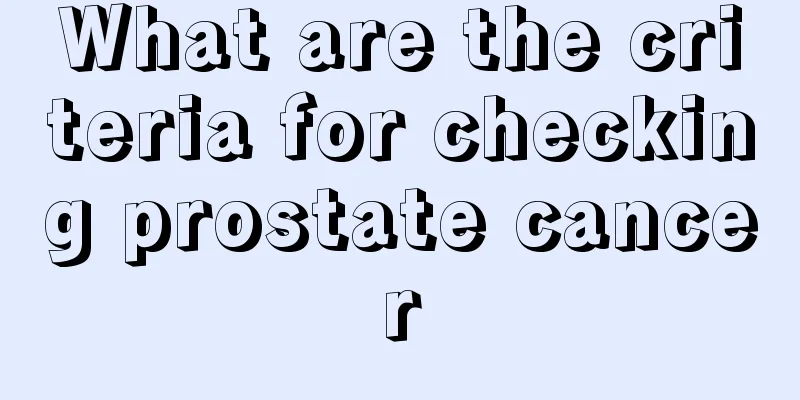 What are the criteria for checking prostate cancer