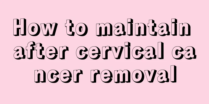 How to maintain after cervical cancer removal