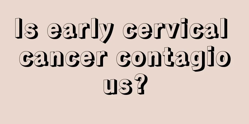 Is early cervical cancer contagious?
