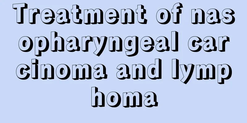 Treatment of nasopharyngeal carcinoma and lymphoma