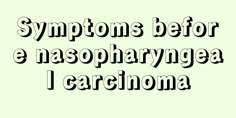 Symptoms before nasopharyngeal carcinoma
