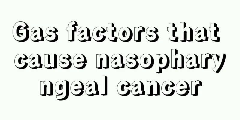 Gas factors that cause nasopharyngeal cancer