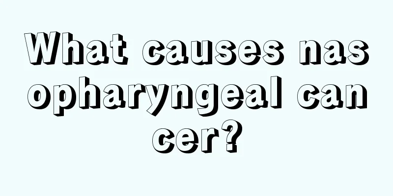 What causes nasopharyngeal cancer?