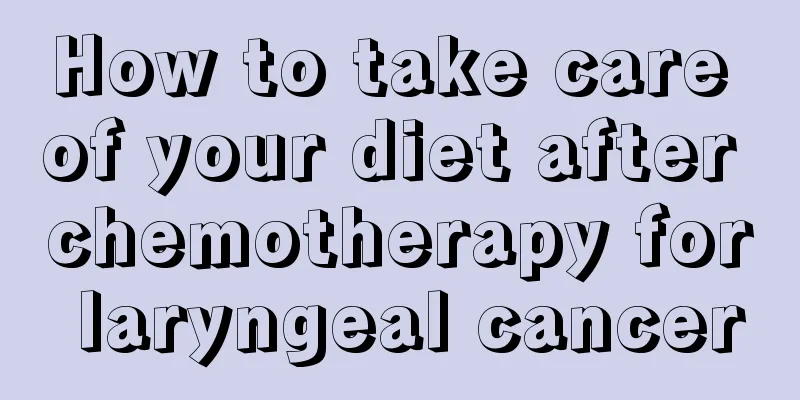 How to take care of your diet after chemotherapy for laryngeal cancer