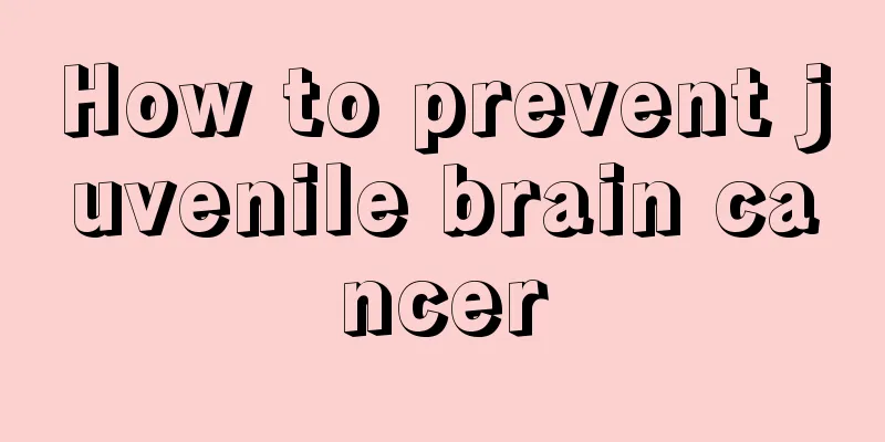 How to prevent juvenile brain cancer