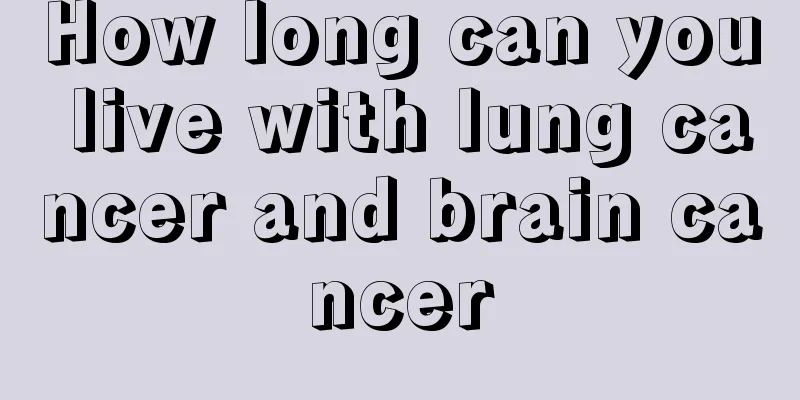 How long can you live with lung cancer and brain cancer