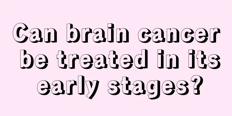 Can brain cancer be treated in its early stages?