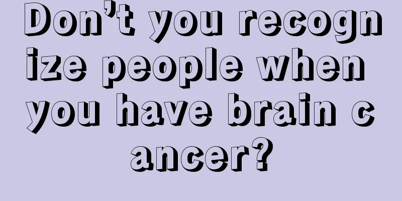 Don’t you recognize people when you have brain cancer?