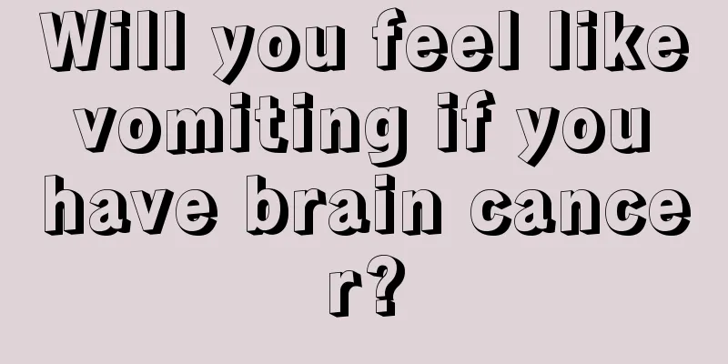 Will you feel like vomiting if you have brain cancer?