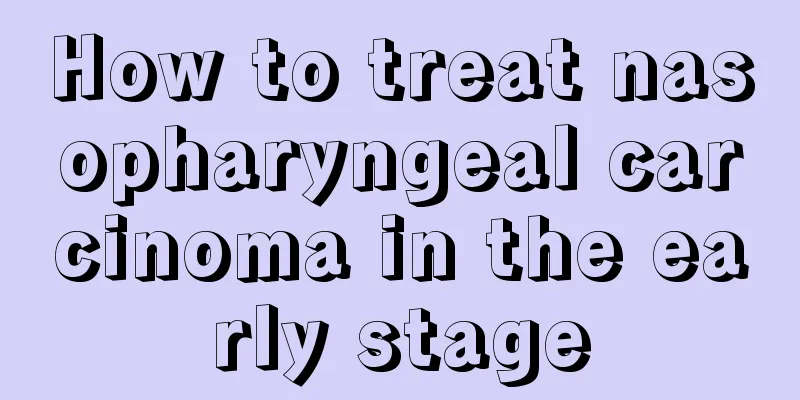 How to treat nasopharyngeal carcinoma in the early stage