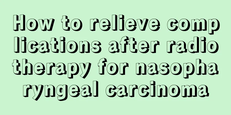 How to relieve complications after radiotherapy for nasopharyngeal carcinoma