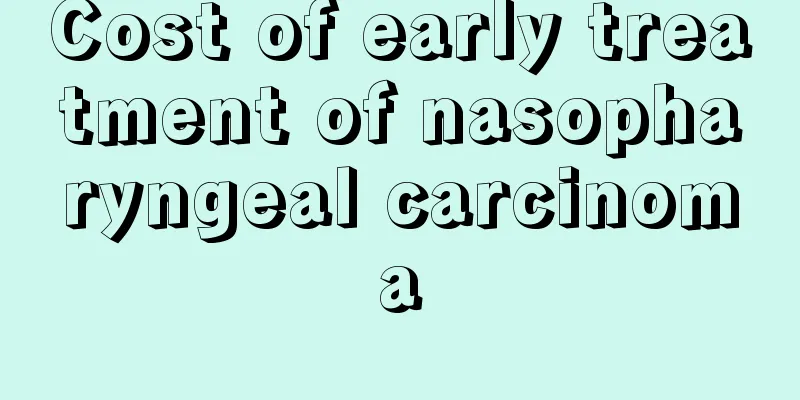 Cost of early treatment of nasopharyngeal carcinoma
