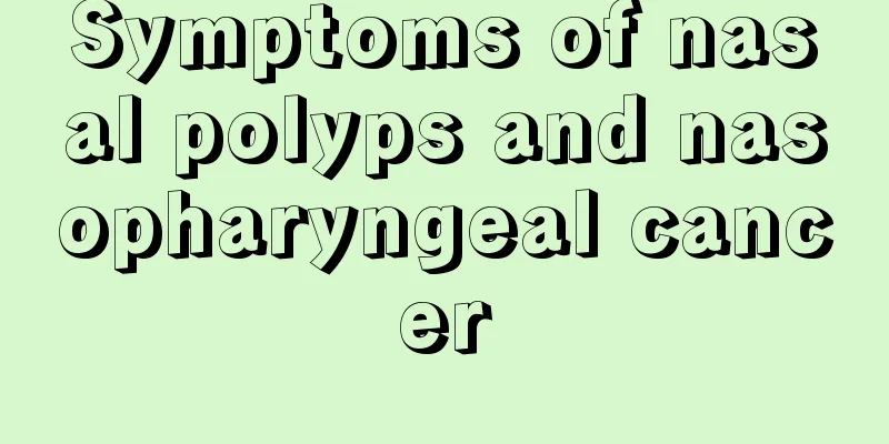 Symptoms of nasal polyps and nasopharyngeal cancer