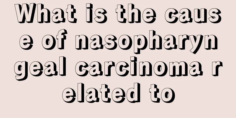 What is the cause of nasopharyngeal carcinoma related to