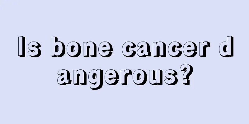 Is bone cancer dangerous?