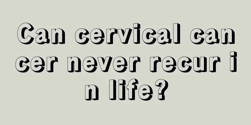 Can cervical cancer never recur in life?